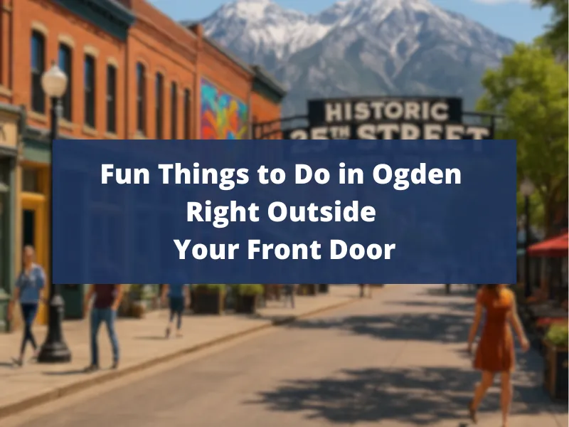 A street scene in Ogden, Utah with historic buildings, people walking, and mountains in the background. A blue banner reads, Fun Things to Do in Ogden Right Outside Your Front Door.
